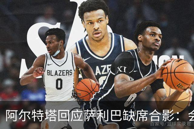 阿尔特塔回应萨利巴缺席合影：会再拍全家福